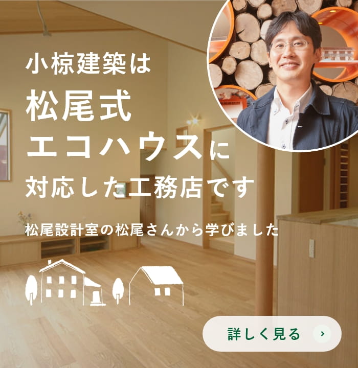 小椋建築は松尾式エコハウスに対応した工務店です。詳しくはこちら